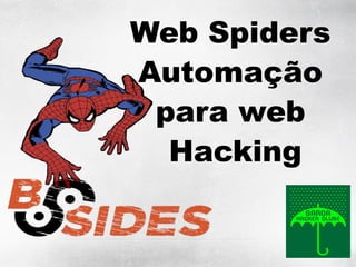 Web Spiders
Automação
 para web
  Hacking
 