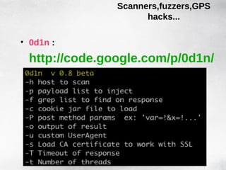 Scanners,fuzzers,GPS
                     hacks...

• 0d1n :
 http://code.google.com/p/0d1n/
 