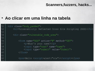 Scanners,fuzzers, hacks...


• Ao clicar em uma linha na tabela
 