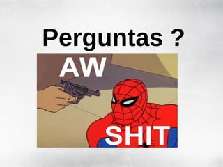 Perguntas ?
 