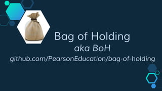 Bag of Holding
aka BoH
github.com/PearsonEducation/bag-of-holding
 