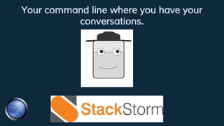 Your command line where you have your
conversations.
 