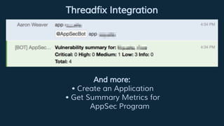 Threadfix Integration
And more:
• Create an Application
• Get Summary Metrics for
AppSec Program
 