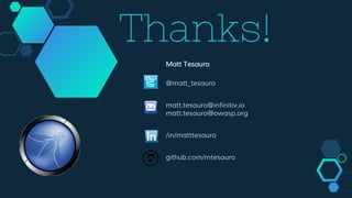 Thanks!
Matt Tesauro
@matt_tesauro
matt.tesauro@infinitiv.io
matt.tesauro@owasp.org
/in/matttesauro
github.com/mtesauro
 