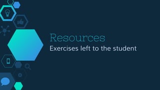 Resources
Exercises left to the student
 