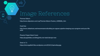 Thomas Edison:
http://www.allposters.com/-sp/Thomas-Edison-Posters_i1859026_.htm
Food line:
http://www.slideshare.net/weaveraaaron/building-an-appsec-pipeline-keeping-your-program-and-your-life-
sane
Phoenix Project Book Cover:
https://puppetlabs.com/blog/why-we-need-devops-now
Goes to 11:
https://arturogalletti.files.wordpress.com/2010/12/spinaltap.jpg
Image References
 