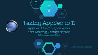 Taking AppSec to 11
AppSec Pipelines, DevOps,
and Making Things Better.
BSidess Austin 2016
Matt Tesauro, Infinitiv
 