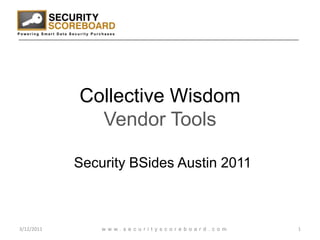 Collective Wisdom Vendor Tools Security BSides Austin 2011 3/12/2011 1 www.securityscoreboard.com 
