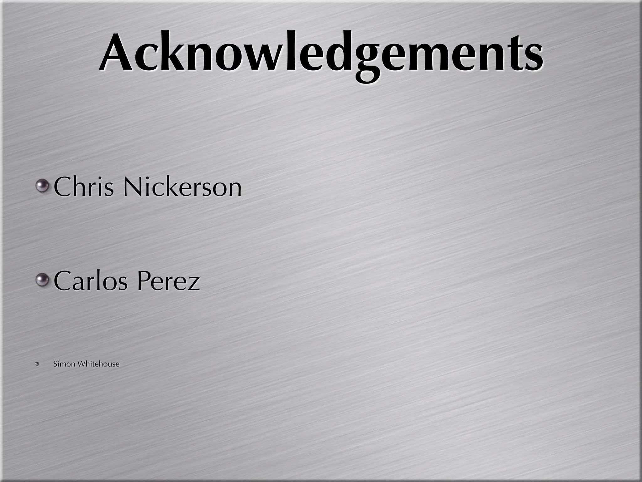Acknowledgements

Chris Nickerson


Carlos Perez

Simon Whitehouse
 