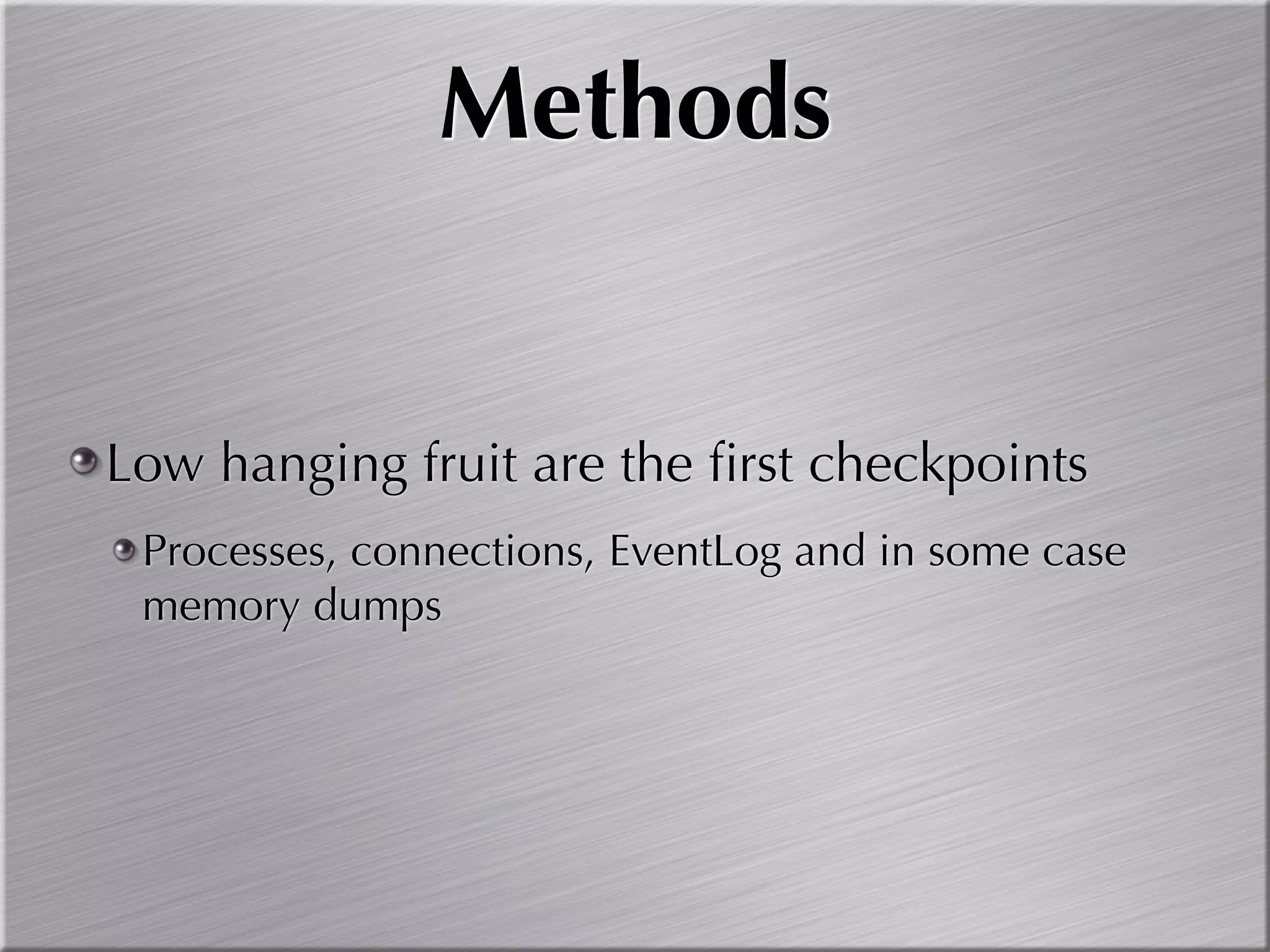 Methods


Low hanging fruit are the ﬁrst checkpoints
 Processes, connections, EventLog and in some case
 memory dumps
 