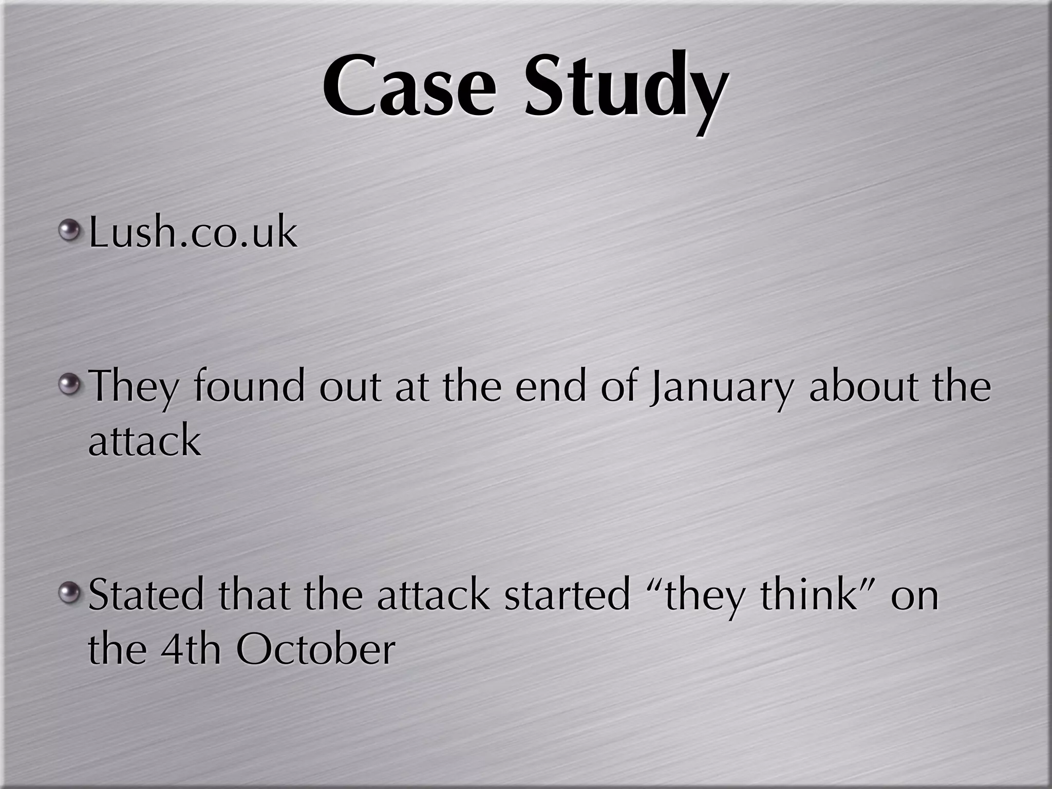 Case Study
Lush.co.uk


They found out at the end of January about the
attack


Stated that the attack started “they think” on
the 4th October
 
