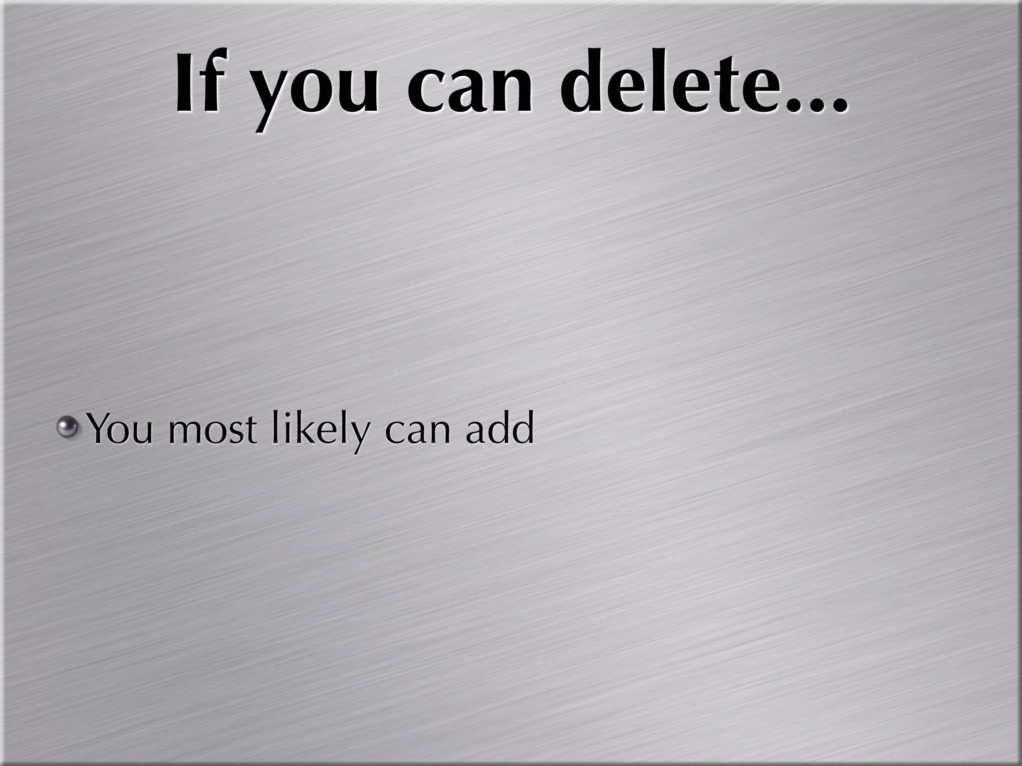 If you can delete...


You most likely can add
 