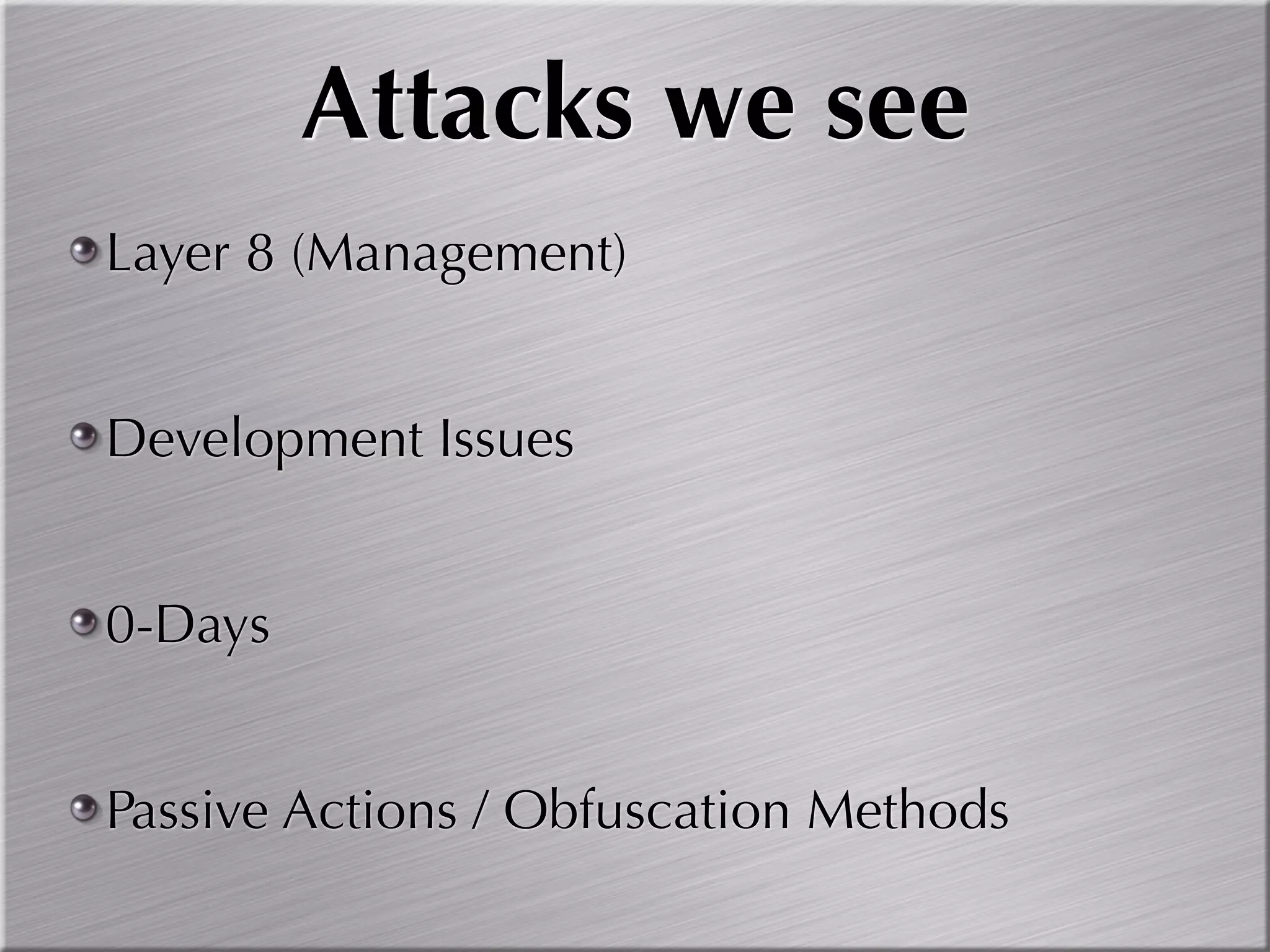 Attacks we see
Layer 8 (Management)


Development Issues


0-Days


Passive Actions / Obfuscation Methods
 