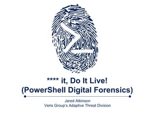 **** it, Do It Live!
(PowerShell Digital Forensics)
Jared Atkinson
Veris Group’s Adaptive Threat Division
 