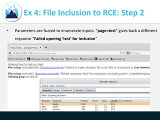 Ex 4: File Inclusion to RCE: Step 2
• Parameters are fuzzed to enumerate inputs. "page=test" gives back a different
response "Failed opening 'test' for inclusion”
 