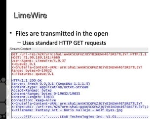 LimeWire

• Files are transmitted in the open
  – Uses standard HTTP GET requests
 