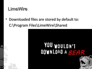 LimeWire

• Downloaded files are stored by default to:
  C:Program FilesLimeWireShared
 