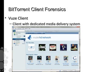 BitTorrent Client Forensics
• Vuze Client
  – Client with dedicated media delivery system
 