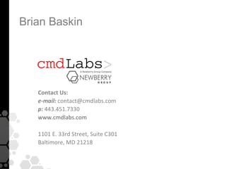 Brian Baskin




   Contact Us:
   e-mail: contact@cmdlabs.com
   p: 443.451.7330
   www.cmdlabs.com

   1101 E. 33rd Street, Suite C301
   Baltimore, MD 21218
 