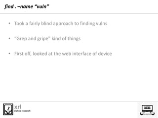 find . –name “vuln”
• Took a fairly blind approach to finding vulns
• “Grep and gripe” kind of things
• First off, looked ...