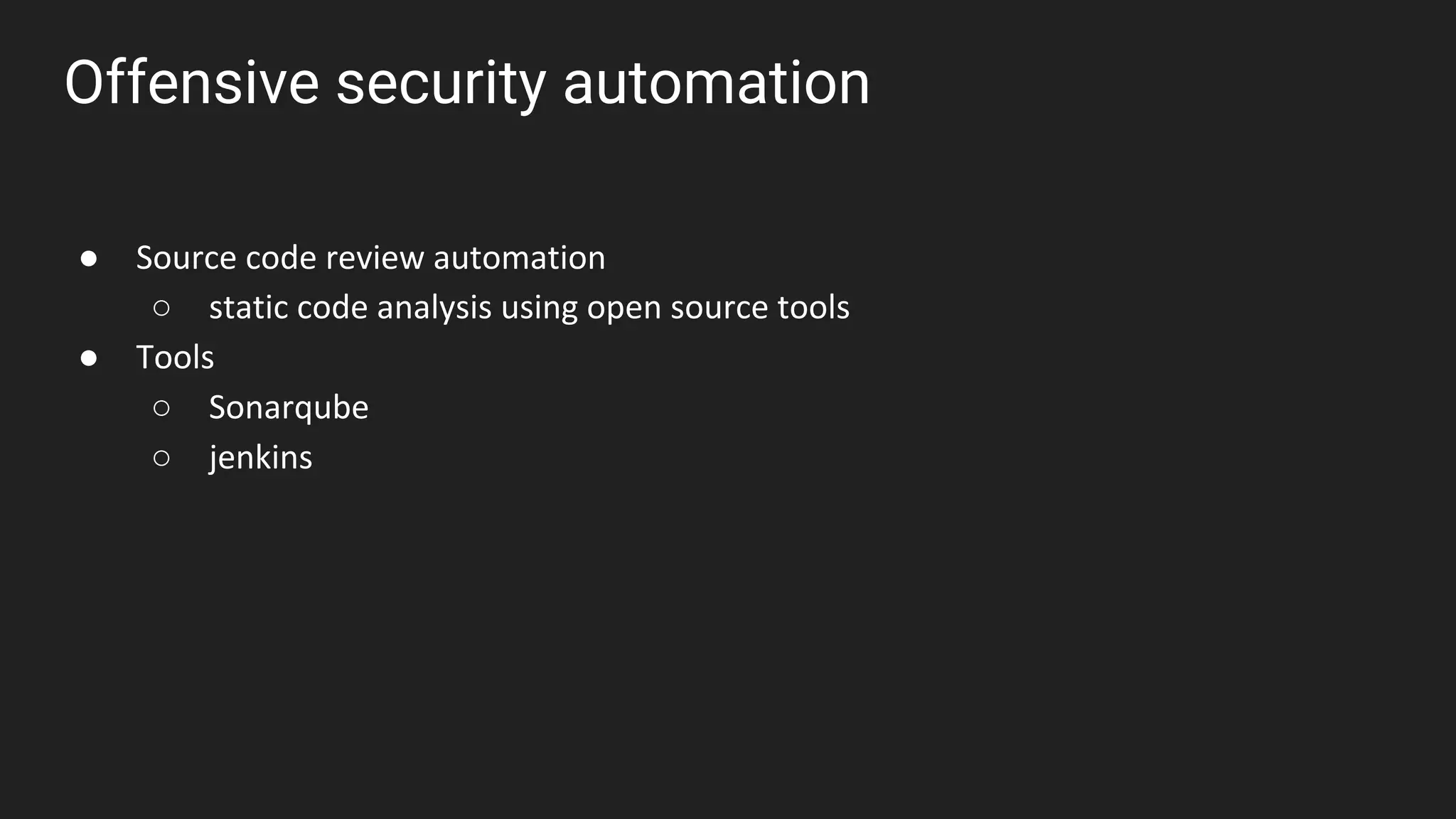 Offensive security automation
● Source code review automation
○ static code analysis using open source tools
● Tools
○ Sonarqube
○ jenkins
 