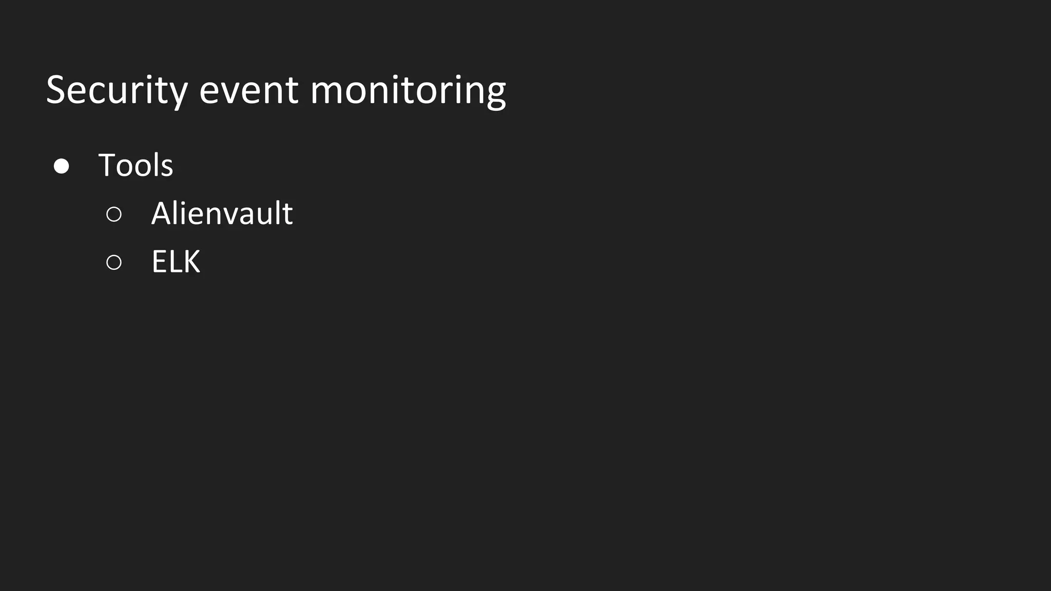 Security event monitoring
● Tools
○ Alienvault
○ ELK
 