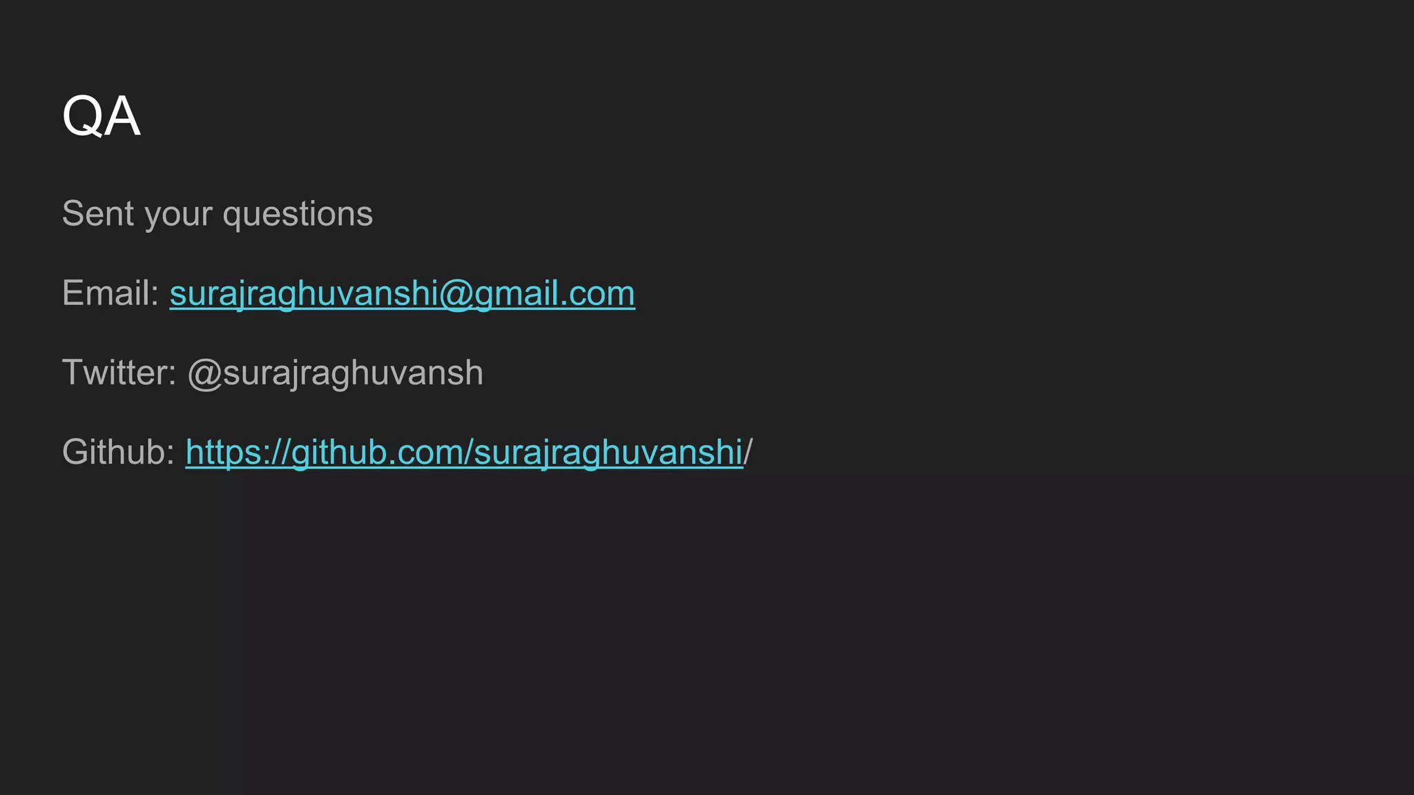 QA
Sent your questions
Email: surajraghuvanshi@gmail.com
Twitter: @surajraghuvansh
Github: https://github.com/surajraghuvanshi/
 