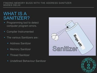 BSidesDelhi 2018: Finding Memory Bugs with the Address Sanitizer | PPTX