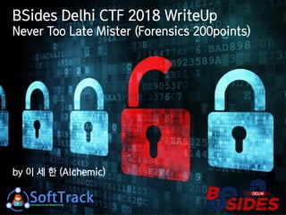 BSides Delhi CTF 2018 WriteUp
Never Too Late Mister (Forensics 200points)
by 이 세 한 (Alchemic)
 