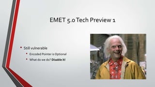 EMET 5.0Tech Preview 1
• Still vulnerable
• Encoded Pointer is Optional
• What do we do? Disable it!
 