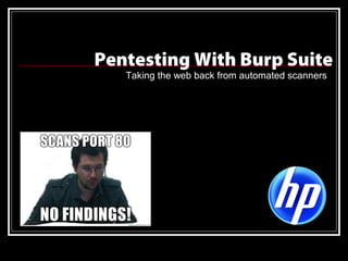 Pentesting With Burp Suite
   Taking the web back from automated scanners
 