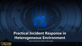 Practical Incident Response in
Heterogeneous Environment
Keven Murphy & Stefano Maccaglia
1
 