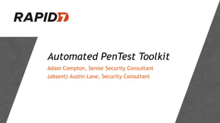 Automated PenTest Toolkit
Adam Compton, Senior Security Consultant
(absent) Austin Lane, Security Consultant
 