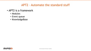APT2 – Automate the standard stuff
• APT2 is a framework
• Modules
• Event queue
• KnowledgeBase
Automated Pentest Toolkit
 