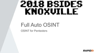 Full Auto OSINT
OSINT for Pentesters
 