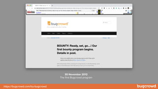 https://bugcrowd.com/try-bugcrowd
30 November 2012
The
fi
rst Bugcrowd program
 