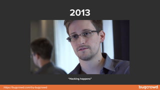 https://bugcrowd.com/try-bugcrowd
2013
“Hacking happens”
 