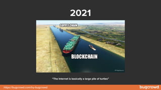 https://bugcrowd.com/try-bugcrowd
2021
“The Internet is basically a large pile of turtles”
 
