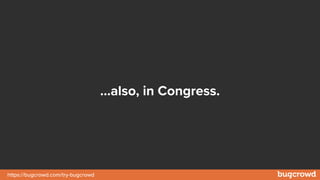 https://bugcrowd.com/try-bugcrowd
…also, in Congress.
 
