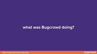 https://bugcrowd.com/try-bugcrowd
what was Bugcrowd doing?
 