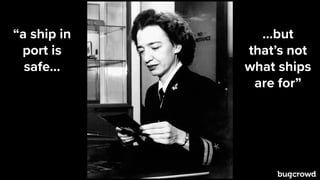 “a ship in
port is
safe…
…but
that’s not
what ships
are for”
 