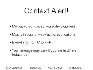 Context Alert!
  • My background is software development

  • Mostly in public, web-facing applications

  • Everything fr...