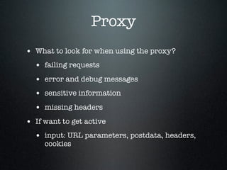 Proxy
• What to look for when using the proxy?
• failing requests
• error and debug messages
• sensitive information
• mis...