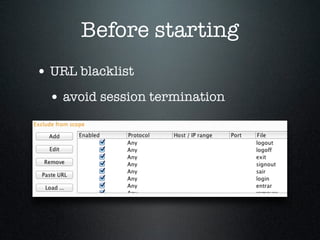 Before starting
• URL blacklist
• avoid session termination
 