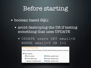 Before starting
• boolean based SQLi
• avoid destroying the DB if testing
something that uses UPDATE
• UPDATE users SET em...