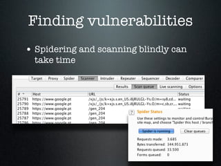 Finding vulnerabilities
• Spidering and scanning blindly can
take time
 