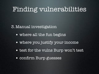 Finding vulnerabilities
3.Manual investigation
• where all the fun begins
• where you justify your income
• test for the v...