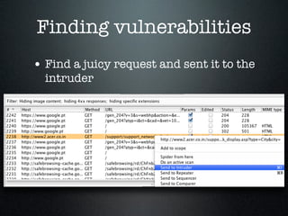 Finding vulnerabilities
• Find a juicy request and sent it to the
intruder
 