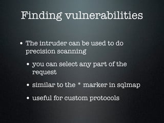 Finding vulnerabilities
• The intruder can be used to do
precision scanning
• you can select any part of the
request
• sim...