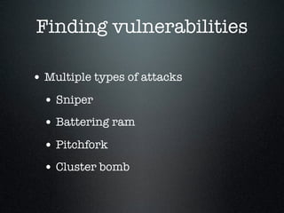 Finding vulnerabilities
• Multiple types of attacks
• Sniper
• Battering ram
• Pitchfork
• Cluster bomb
 